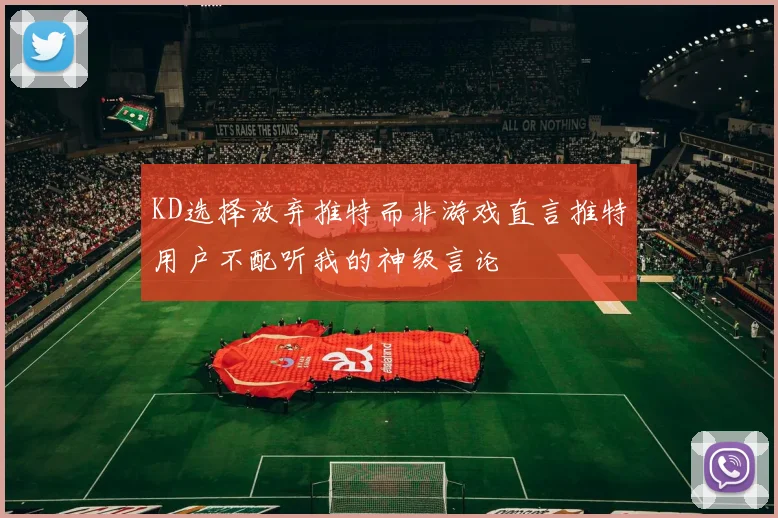 KD选择放弃推特而非游戏直言推特用户不配听我的神级言论