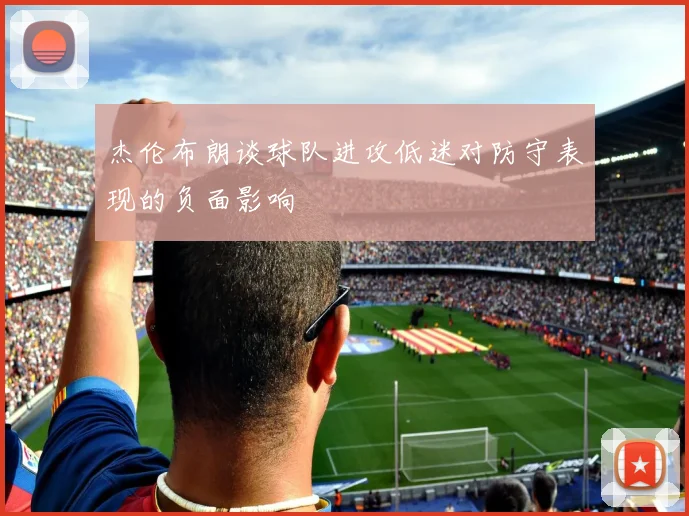 杰伦布朗谈球队进攻低迷对防守表现的负面影响